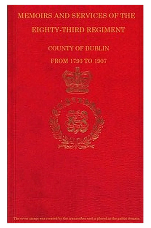 Memoirs and Services of the Eighty-third Regiment, County of Dublin, from 1793 to 1907
