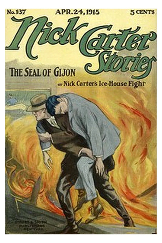 Nick Carter Stories No. 137, April 24, 1915: The Seal of Gijon Or, Nick Carter's Ice-House Fight