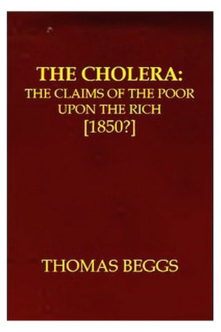 The Cholera: the claims of the poor upon the rich