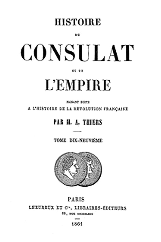 Histoire du Consulat et de l'Empire, (Vol. 19/20)
