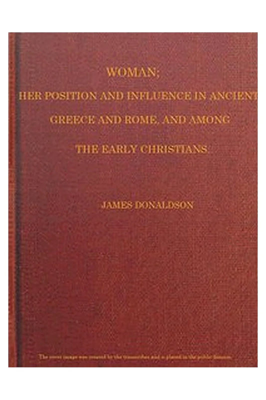 Woman Her Position and Influence in Ancient Greece and Rome, and Among the Early Christians