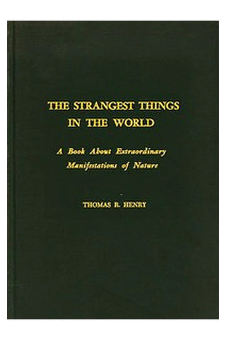The Strangest Things in the World: A Book About Extraordinary Manifestations of Nature
