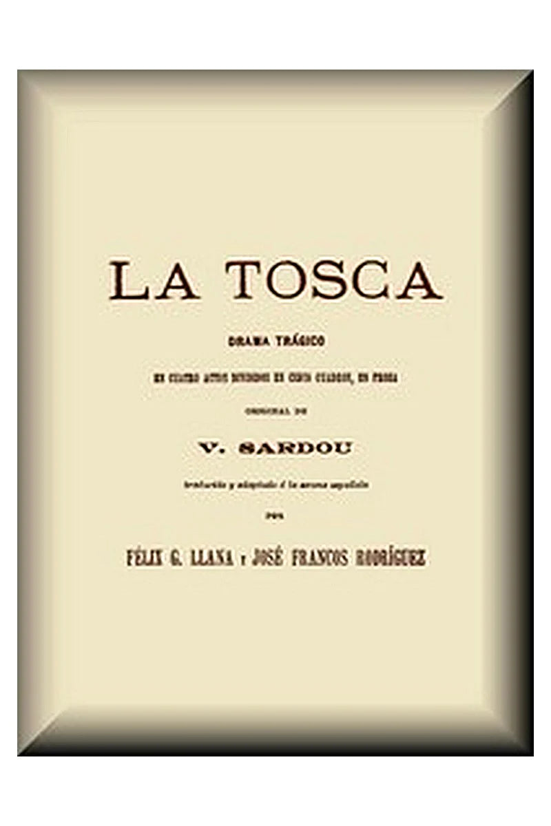 La Tosca: Drama trágico en cuatro actos divididos en cinco cuadros