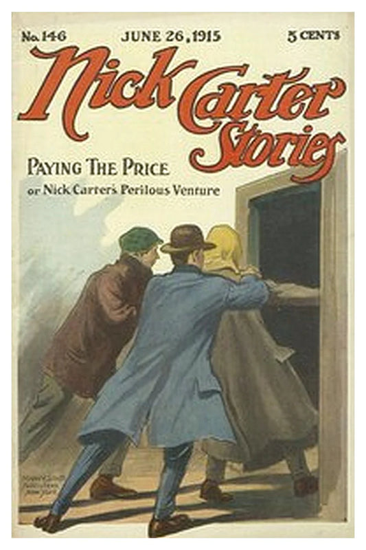 Nick Carter Stories No. 146, June 26, 1915: Paying the Price or, Nick Carter's Perilous Venture