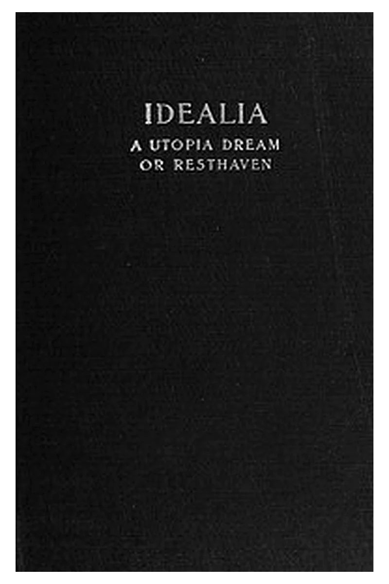 Idealia, a Utopian Dream or, Resthaven