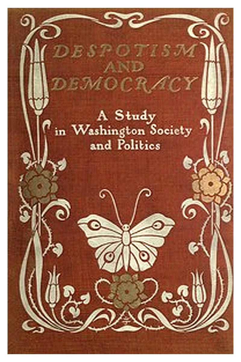 Despotism and Democracy: A Study in Washington Society and Politics