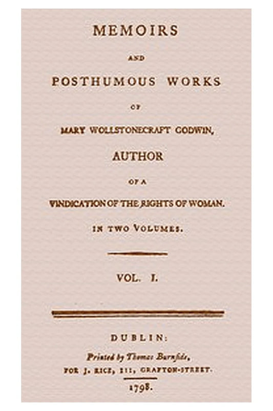 Memoirs and Posthumous Works of Mary Wollstonecraft Godwin, Vol. 1