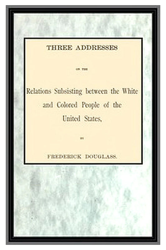 3 addresses on the relations subsisting between the white and colored people of the United States