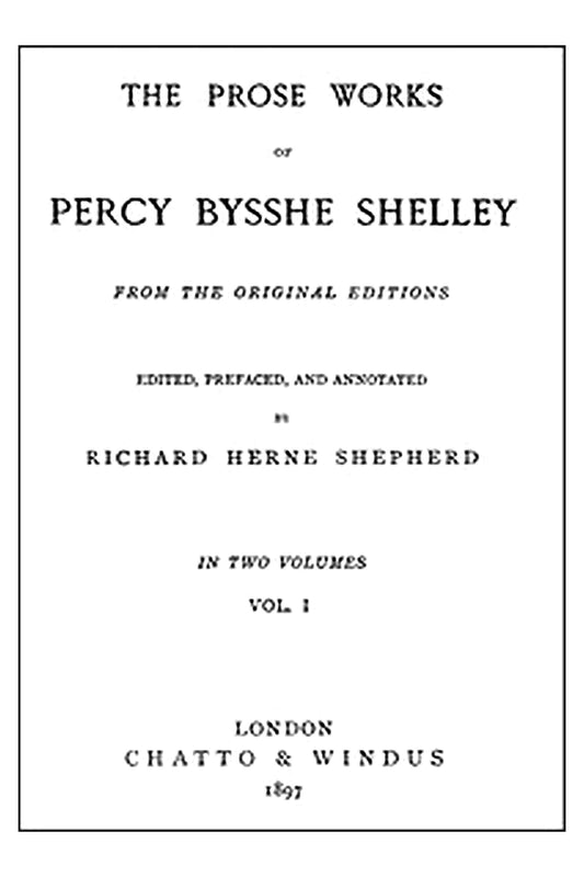 The Prose Works of Percy Bysshe Shelley, Vol. 1 [of 2]