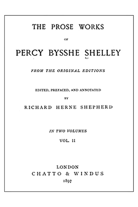 The Prose Works of Percy Bysshe Shelley, Vol. 2 [of 2]