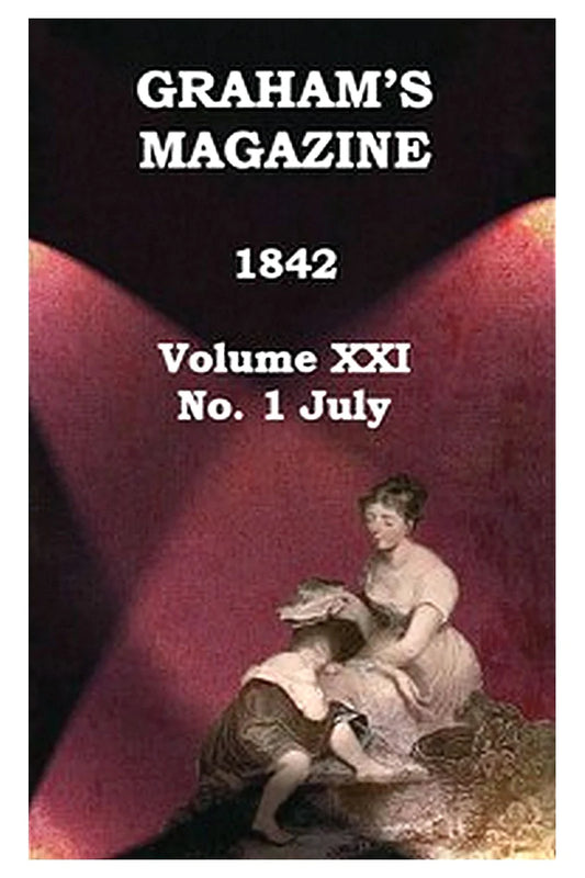 Graham's Magazine, Vol. XXI, No. 1, July 1842