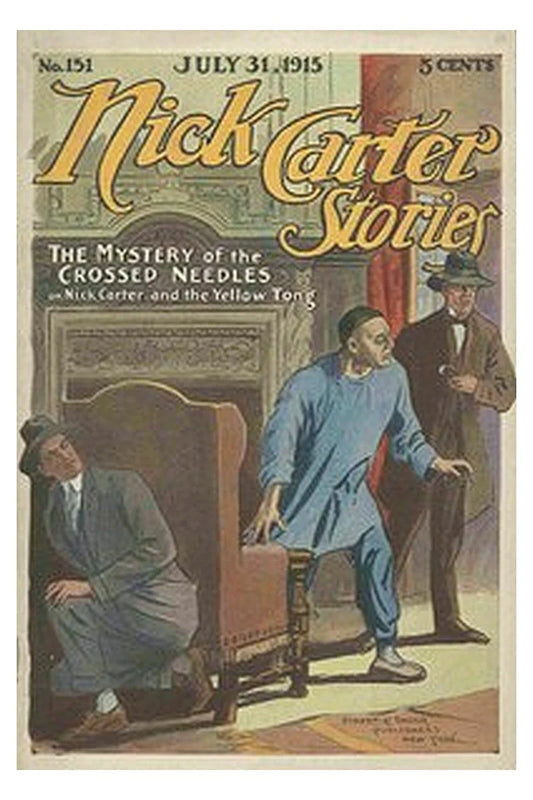 Nick Carter Stories No. 151, July 31, 1915: The Mystery of the Crossed Needles or Nick Carter and the Yellow Tong