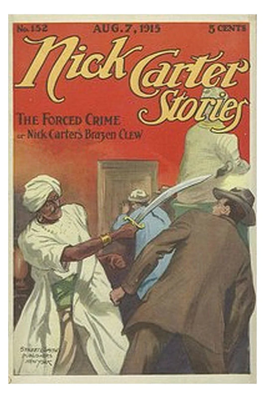 Nick Carter Stories No. 152, August 7, 1915: The Forced Crime or, Nick Carter's Brazen Clew