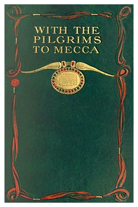 With the pilgrims to Mecca: The great pilgrimage of A.H. 1319 A.D. 1902