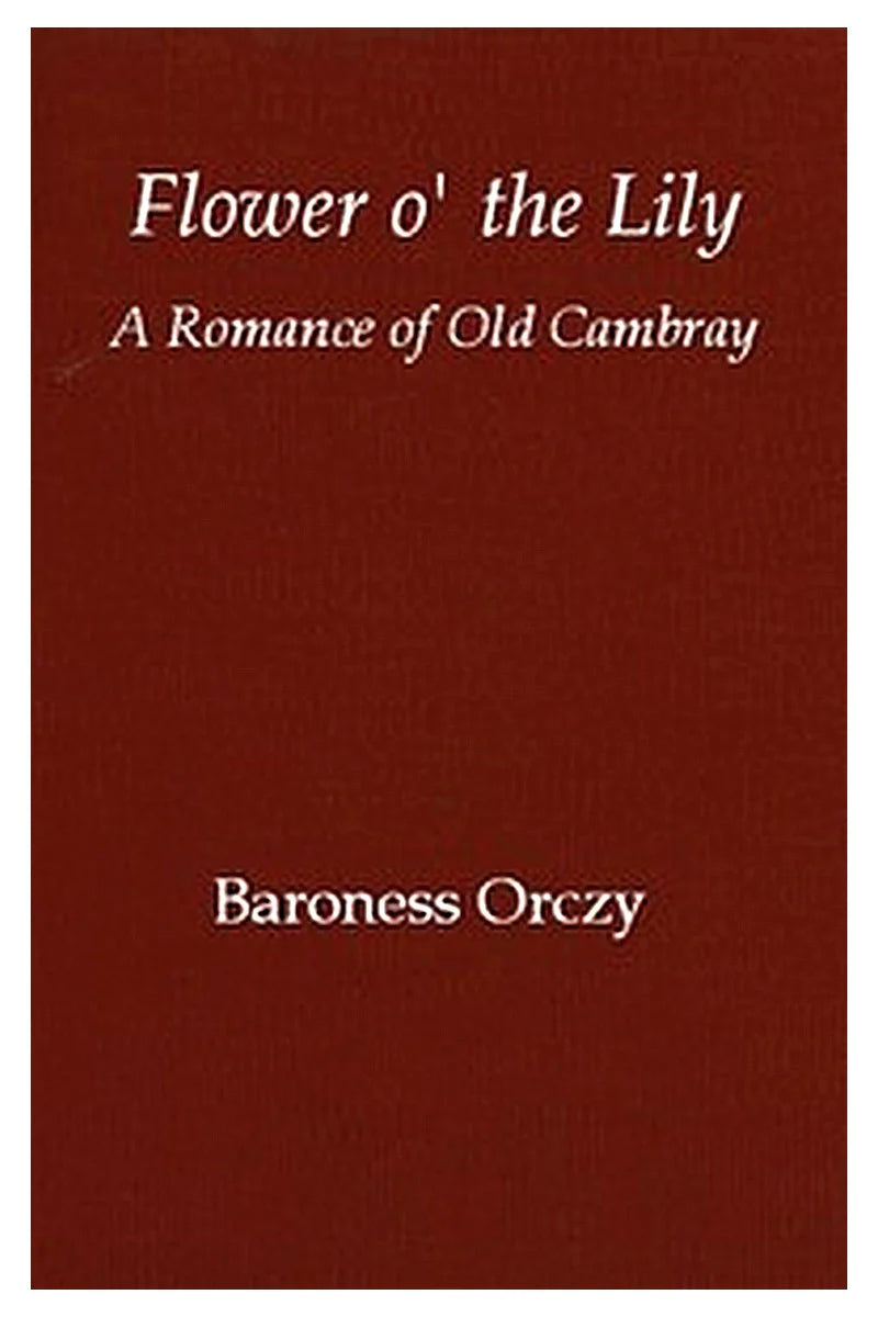 Flower o' the lily: A romance of old Cambray