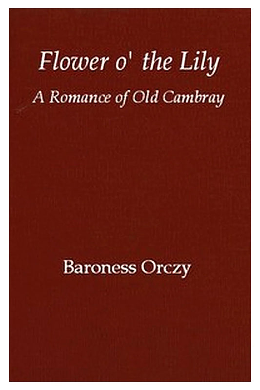 Flower o' the lily: A romance of old Cambray