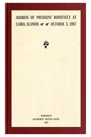 Address of President Roosevelt at Cairo, Illinois, October 3, 1907