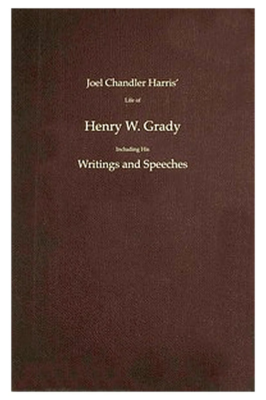 Joel Chandler Harris' life of Henry W. Grady including his writings and speeches