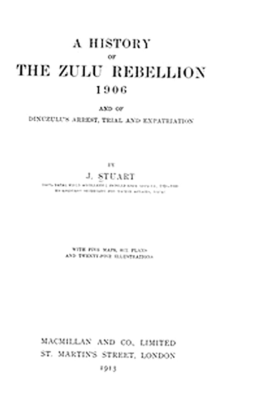 A history of the Zulu Rebellion, 1906, and of Dinuzulu's arrest, trial, and expatriation