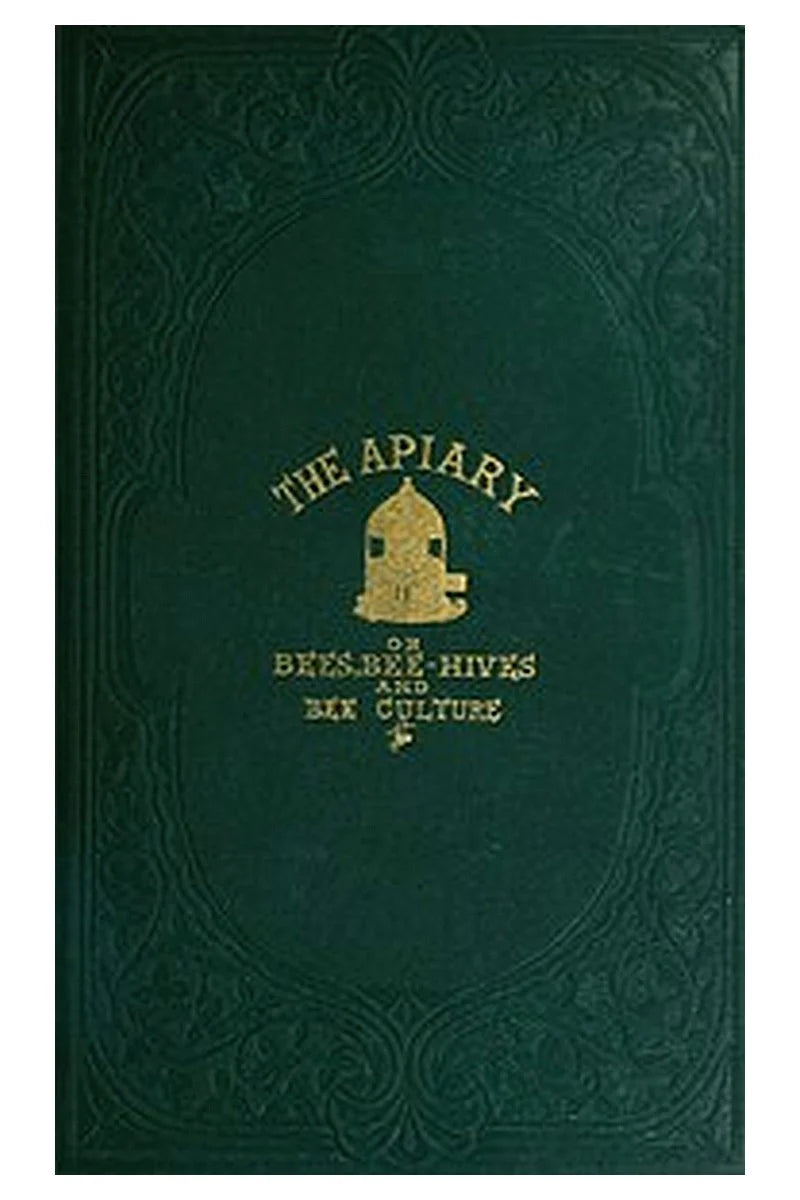 The apiary; or, bees, bee-hives, and bee culture [1865]
