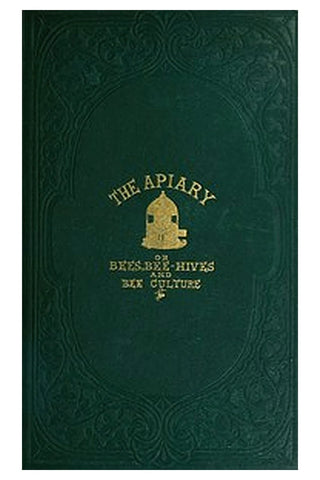 The apiary; or, bees, bee-hives, and bee culture [1865]
