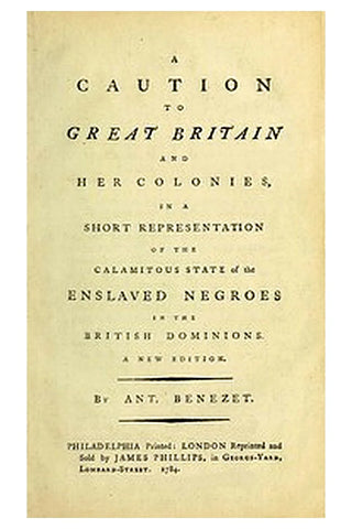 A caution to Great Britain and her colonies, in a short representation of the calamitous state of the enslaved Negroes in the British dominions