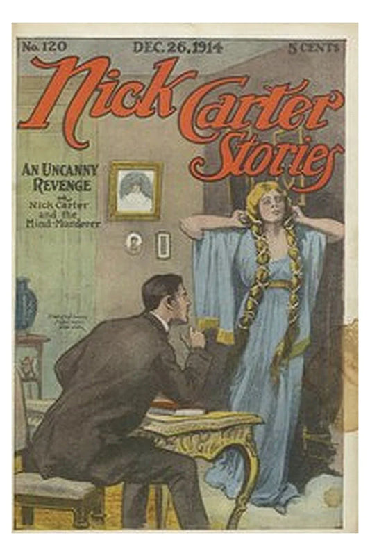Nick Carter Stories No. 120, December 26, 1914: An uncanny revenge or, Nick Carter and the mind murderer