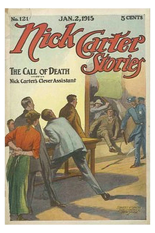 Nick Carter Stories No. 121, January 2, 1915: The call of death or, Nick Carter's clever assistant