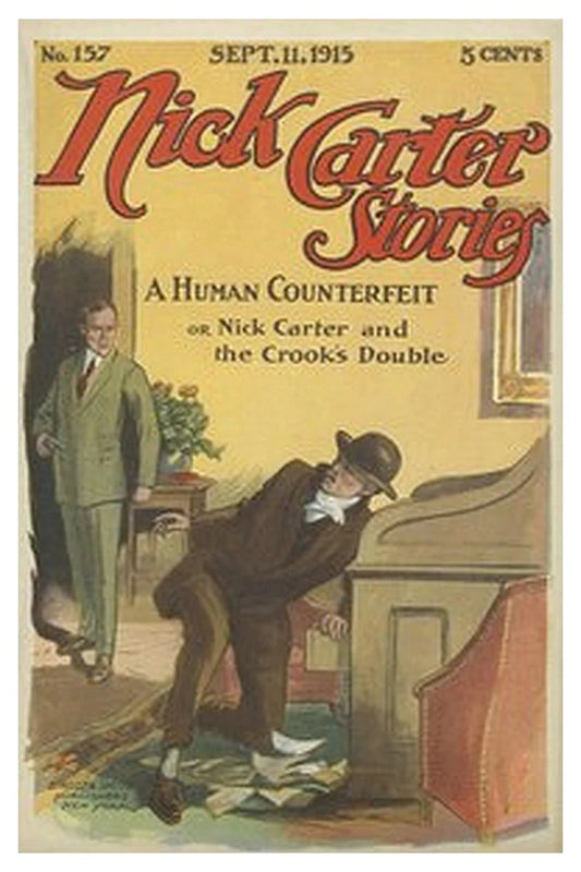 Nick Carter Stories No. 157, September 11, 1915: A human counterfeit or, Nick Carter and the crook's double