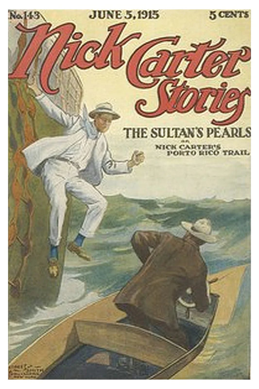 Nick Carter Stories No. 143, June 5, 1915: The sultan's pearls or, Nick Carter's Porto Rico trail