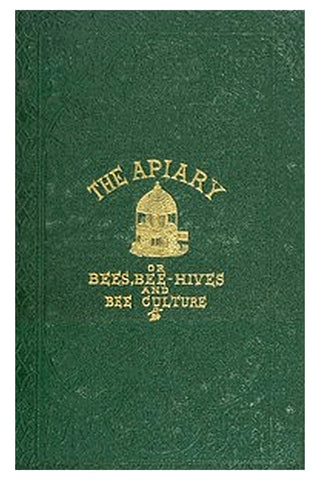The apiary; or, bees, bee-hives, and bee culture [1866]
