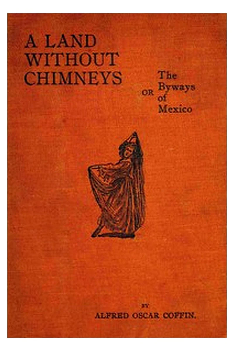 Land without chimneys or, the byways of Mexico