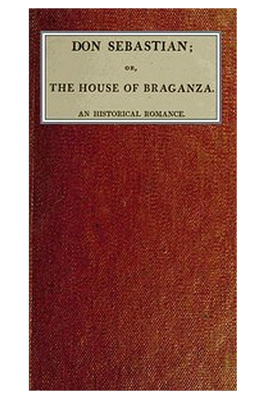 Don Sebastian or, The house of the Braganza: An historical romance. vol. 1
