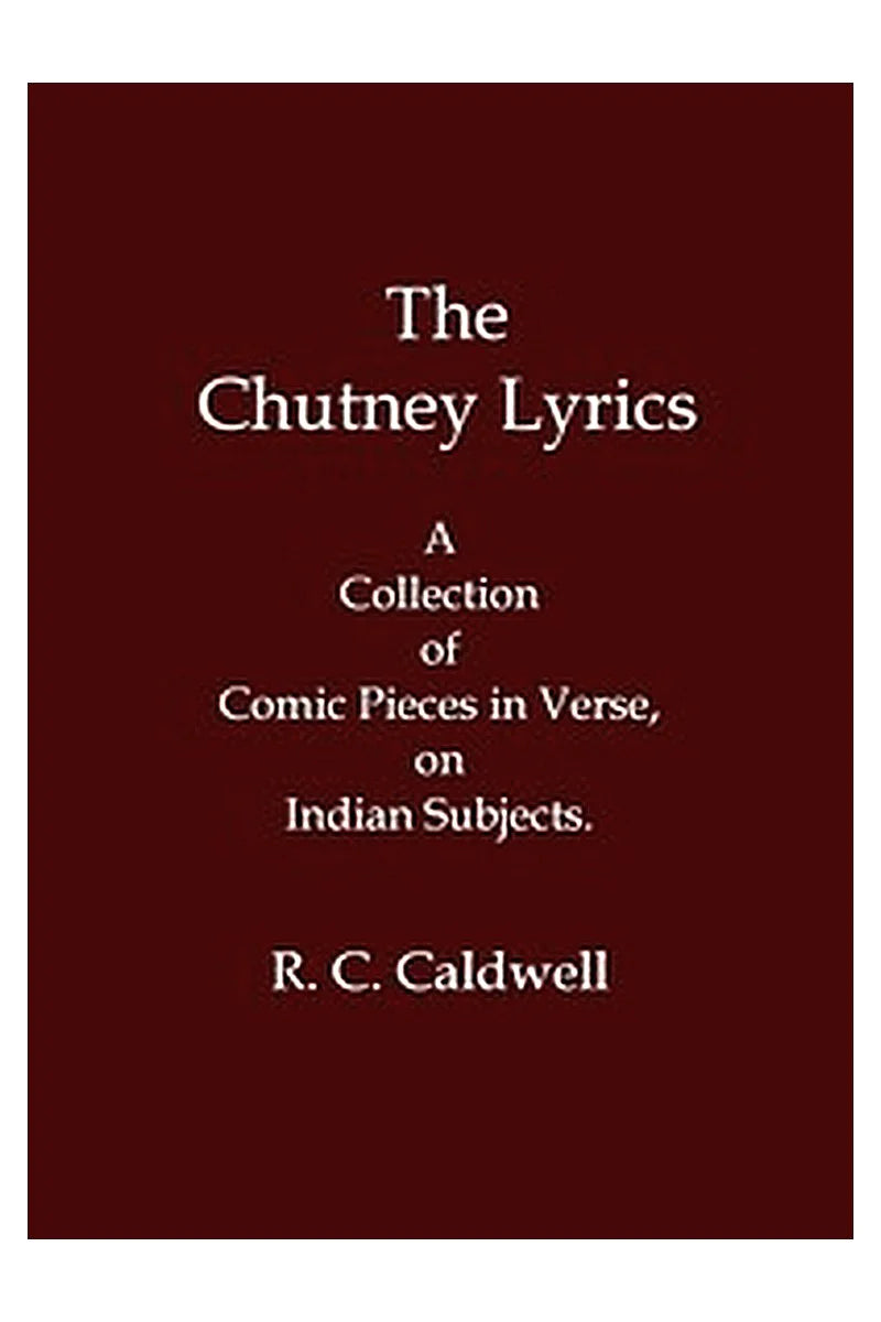 The chutney lyrics: A collection of comic pieces in verse on Indian subjects