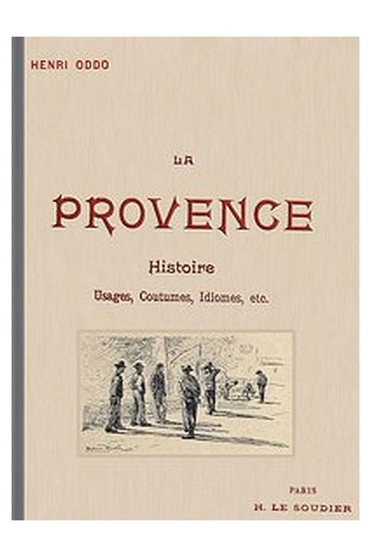 La Provence: Usages, coutumes, idiomes depuis les origines le Félibrige et son action sur la langue provençale, avec une grammaire provençale abrégée
