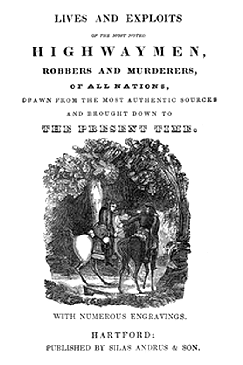 Lives and exploits of the most noted highwaymen, robbers and murderers of all nations
