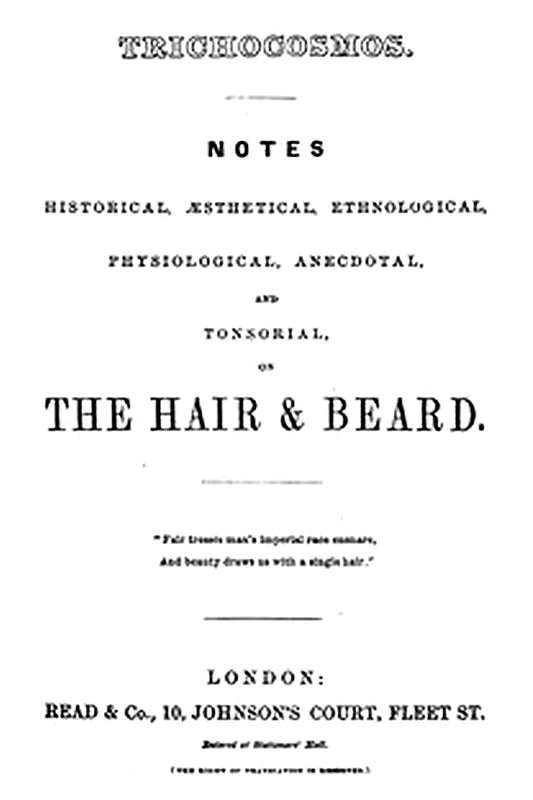 Trichocosmos: Notes historical, aesthetical, ethnological, physiological, anecdotal and tonsorial, on the hair and beard