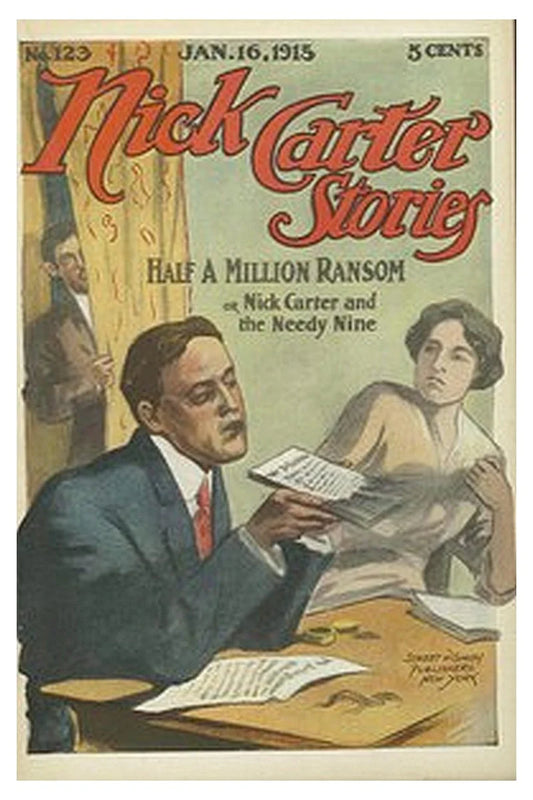 Nick Carter Stories No. 123, January 16, 1915: Half a million ransom or, Nick Carter and the needy nine