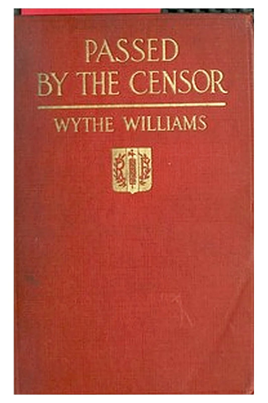 Passed by the censor: The Experience of an American Newspaper Man in France