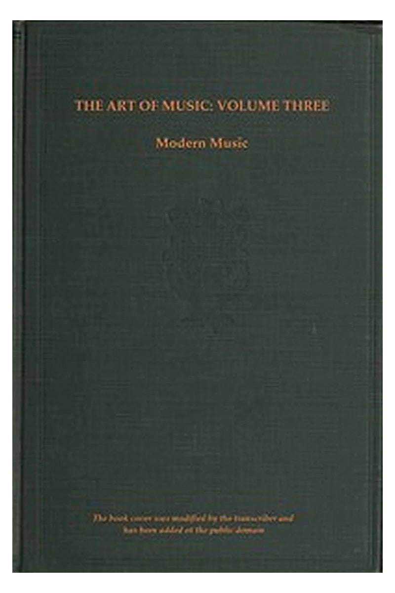 The art of music, Vol. 03 (of 14), A narrative history of music. Book 3, modern music
