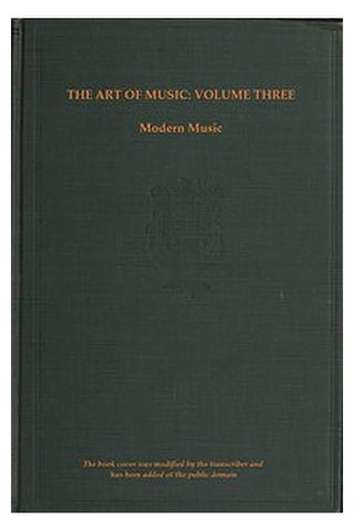 The art of music, Vol. 03 (of 14), A narrative history of music. Book 3, modern music
