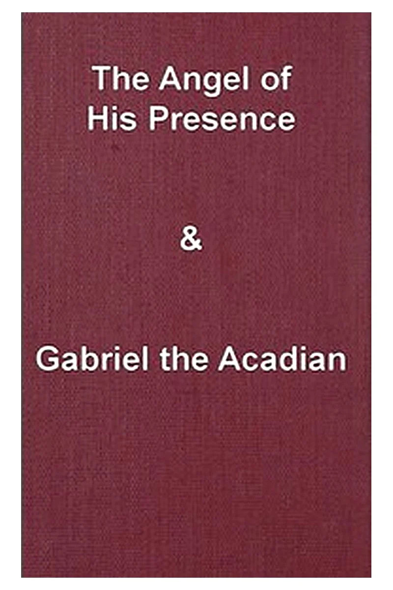 The angel of his presence and Gabriel the Acadian