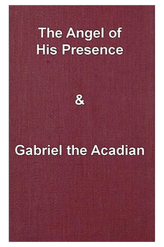 The angel of his presence and Gabriel the Acadian