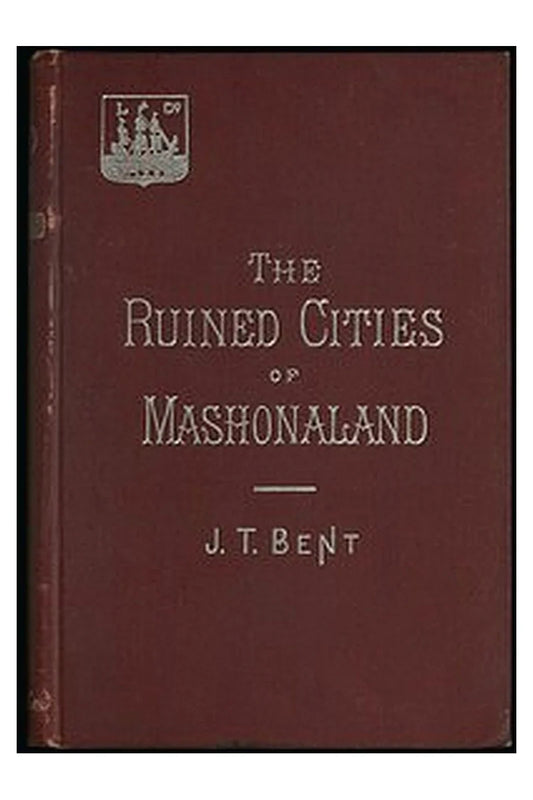 The ruined cities of Mashonaland: Being a record of excavation and exploration in 1891
