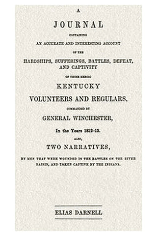 A journal containing an accurate and interesting account of the hardships, sufferings, battles, defeat, and captivity of those heroic Kentucky volunteers and regulars, commanded by General Winchester, in the year 1812-13

