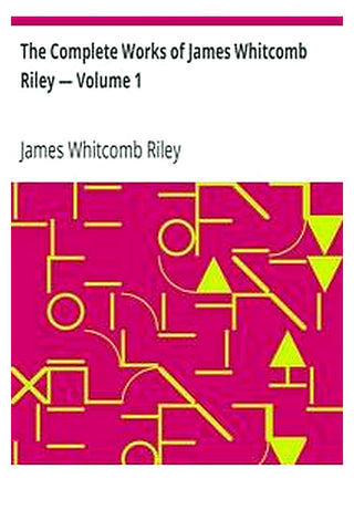 The Complete Works of James Whitcomb Riley — Volume 1