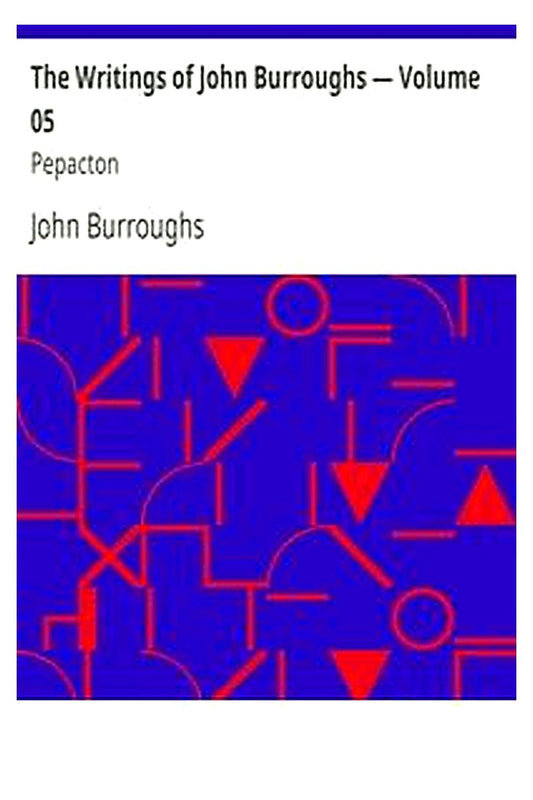 The Writings of John Burroughs — Volume 05: Pepacton