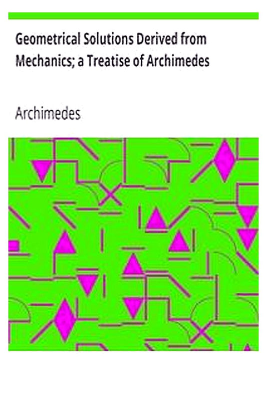 Geometrical Solutions Derived from Mechanics a Treatise of Archimedes