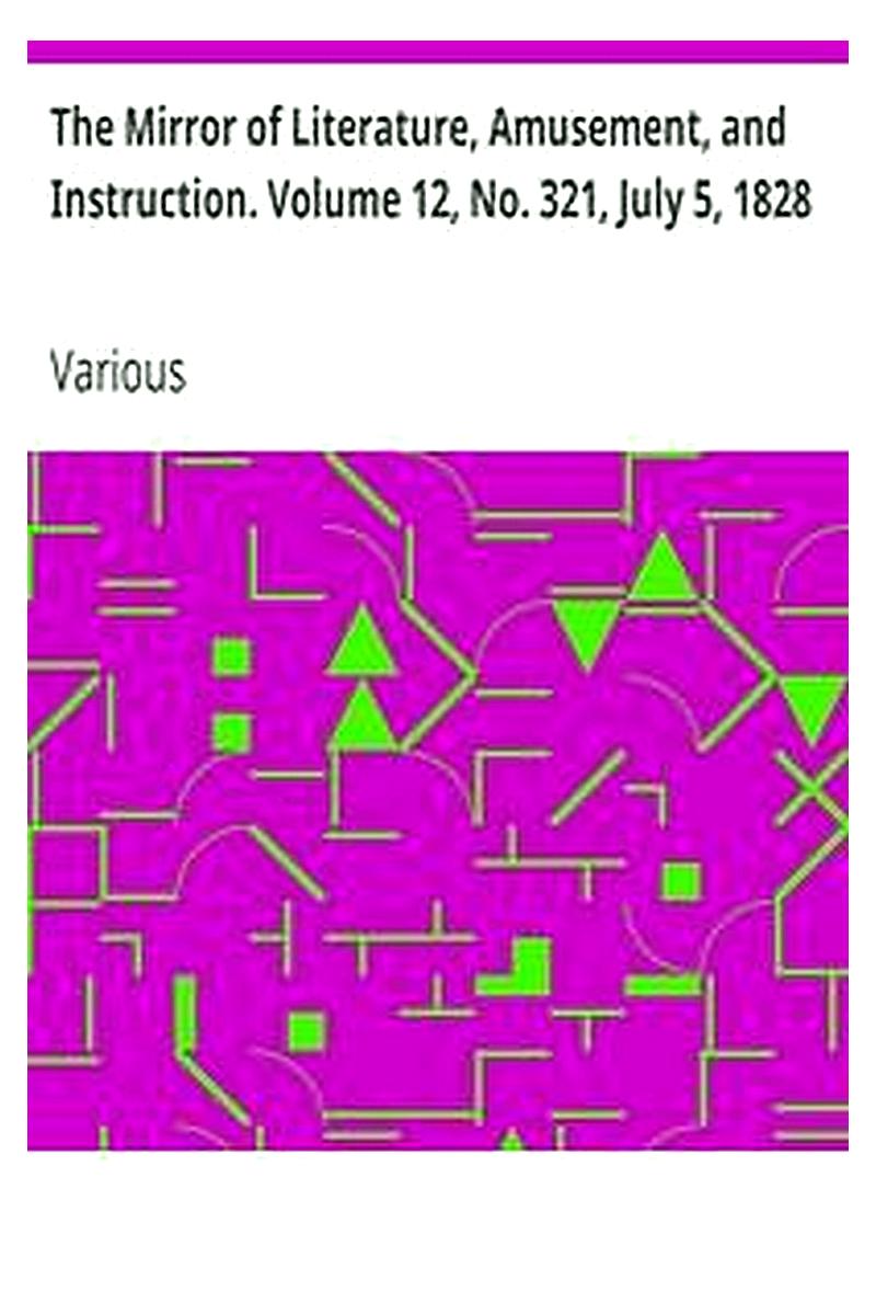The Mirror of Literature, Amusement, and Instruction. Volume 12, No. 321, July 5, 1828