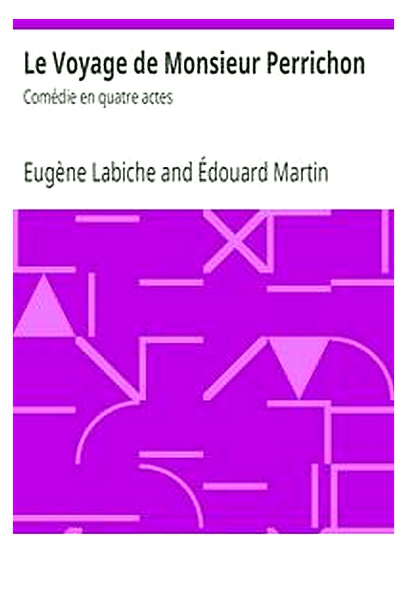 Le Voyage de Monsieur Perrichon: Comédie en quatre actes